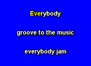 Everybody

groove to the music

everybody jam