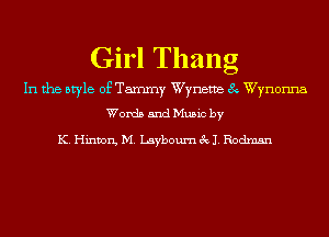 Girl Thang

In the style of Tammy Wyneme 8 Wynonna
Words and Music by

K. Hinton, M. Layboum 3x11. Rodmsn