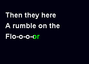 Then they here
A rumble on the

F Io-o-o-or
