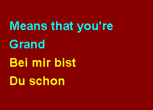 Means that you're
Grand

Bei mir bist
Du schon