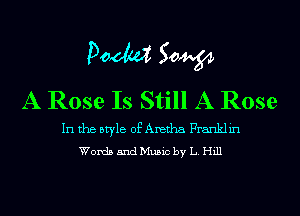 Pom 50W
A Rose Is Still A Rose

In the style of Aretha Franklin
Words and Music by L. Hill