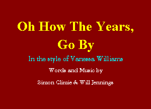 011 How The Y ears,
Go By

In the otyle of Vamaa Wdlxamn
Worth and Mumc by

Simon Chmic 4x Wdl lemmas!