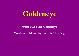 Goldeneye

From The Film 'Goldmcyc'
Words and Music by Bono tQ The We