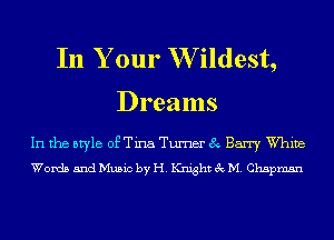In Your W ildest,

Dreams

In the style of Tina Turner 8 Barry White
Words and Music by H. Knight 3c M. Chapman