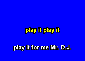play it play it

play it for me Mr. DJ.
