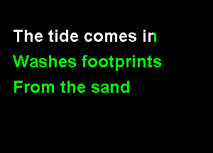 The tide comes in
Washes footprints

From the sand