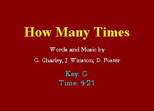 How Many Times

Words and Mums by

C Charley, I. Winston, D Foam

KBYZ C
Time 4221