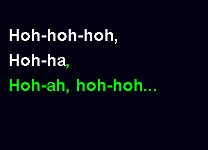 Hoh-hoh-hoh,
Hoh-ha,

Hoh-ah, hoh-hoh...