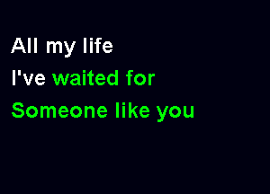 IHlmylHe
I've waited for

Someone like you