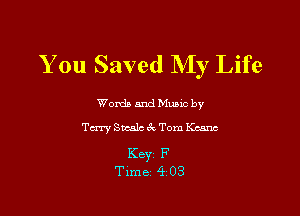 You Saved My Life

Words and Mums by

Tm Smalci'xTom Keane

Keyr F
Time 4 03
