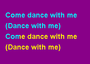 Come dance with me
(Dance with me)

Come dance with me
(Dance with me)