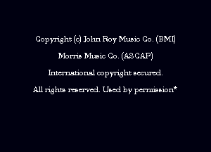 Copyright (c) John Roy Music Co. (EMU
Morris Music Co. (ASCAP)
hman'oxml copyright secured,

A11 righm marred Used by pminion