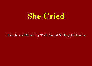 She Cried

Words and Munc by Tod Darryl 6x 0mg mm