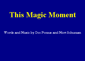 This NIagic NIoment

Words and Music by Doc Pomus 5nd Mort Schumsn