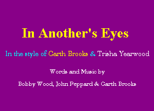 In Another's Eyes

In the style of Garth Brookn 8 Trisha Yearwood

Words and Music by

Bobby WoocL John Poppand 3c Garth Brooks