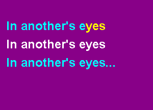 In another's eyes
In another's eyes

In another's eyes...