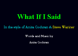 W hat If I Said

In the style of Anita Cochran 8 Steve Warmer

Words and Music by

Anita Cochran