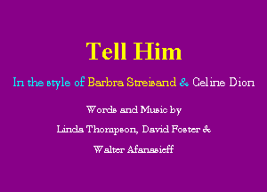 Tell Him

In the style of Barbra Smeinand 8 Celine Dion

Words and Music by
Linda Thompson, David Foam 3c
Walm Afansaicff