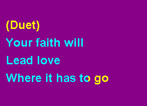 (Duet)
Your faith will

Leadlove
Where it has to go