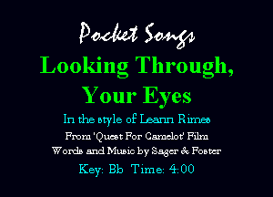 Pom 50W

Lookmg Through,

Your Eyes
In the atyle of Leann Runes

From 'th For Camelot Fle
Words and Muaic by 883a- ex Poorer

Key 813 Tlme 400