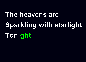 The heavens are
Sparkling with starlight

Tonight