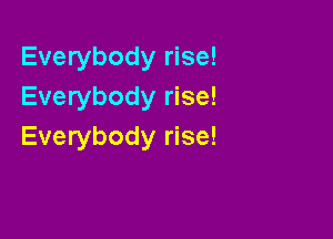 Everybody rise!
Everybody rise!

Everybody rise!
