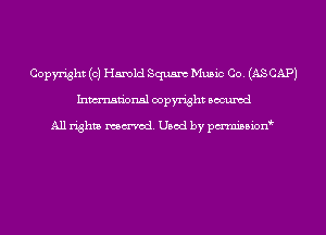 Copyright (0) Harold Squaw Music Co. (AS CAP)
Inmn'onsl copyright Bocuxcd

All rights named. Used by pmnisbion