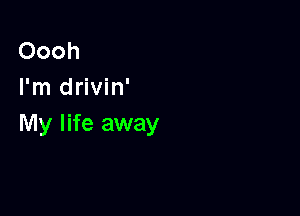 Oooh
I'm drivin'

My life away