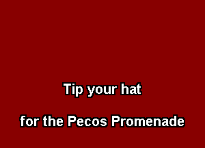 Tip your hat

for the Pecos Promenade