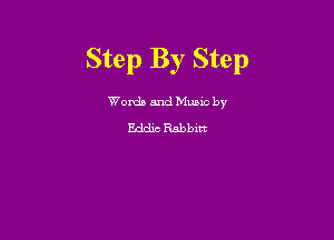 Step By Step

Worda and Muuc by

Eddic Rabbm