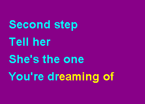 Second step
Tell her

She's the one
You're dreaming of