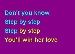 Don't you know
Step by step

Step by step
You'll win her love