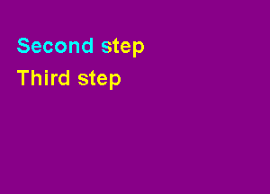 Second step
Third step