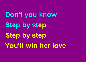 Don't you know
Step by step

Step by step
You'll win her love