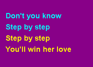 Don't you know
Step by step

Step by step
You'll win her love