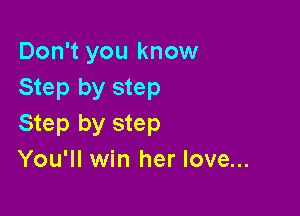Don't you know
Step by step

Step by step
You'll win her love...