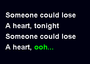 Someone could lose
A heart, tonight

Someone could lose
A heart, ooh...