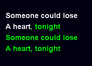 Someone could lose
A heart, tonight

Someone could lose
A heart, tonight