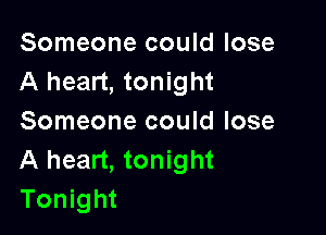 Someone could lose
A heart, tonight

Someone could lose
A heart, tonight
Tonight