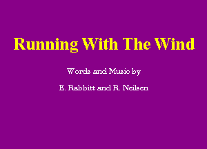 Running W ith The W ind

Words and Music by

E. Rabbitt 5nd R. Nm'lsm