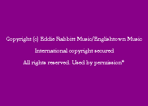 Copyright (c) Eddic Rabbitt MusiclEnglishvown Music
Inmn'onsl copyright Bocuxcd

All rights named. Used by pmnisbion