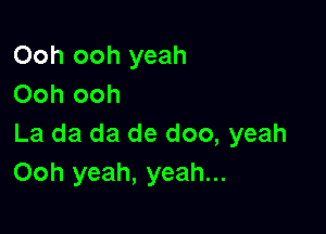 Ooh ooh yeah
Ooh ooh

La da da de doo, yeah
Ooh yeah, yeah...