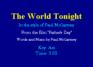 The W orld Tonight

In the style of Paul McCartney
From the Film 'Pather'b Day'
Words and Music by Paul McCartney

Keyi Am
Time 3 52