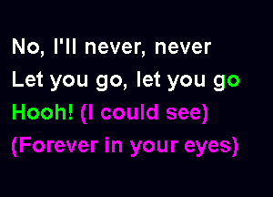 No, I'll never, never
L3tyougo,ktyougo

Hooh!