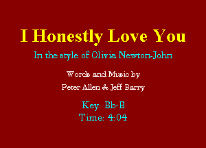 I Honestly Love You

In the style of Olivia Newton-John

Words and Music by
Pam Allm 3c Jeff Barry

KEYS Bb-B
Tim 82 (ii 04
