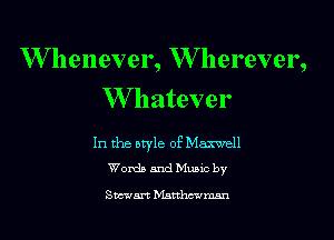 W hen ever, W'herever,
W hatever

In the style of Maxwell
Words and Muuc by

vaan blardm'mnn