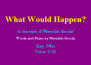 W hat W ould Happen?

In the style of 'Menedith Brookb'
Words and Music by Mmedith Brooks

KEYS th
Tim BI 52 05