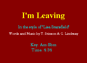 I'm Leaving

In the style of 'Liba Stamsfield'
Words and Music by T. Stimson 3c C. Lindcsay

KEYS Am-Bbm
Tim 82 (ii 34