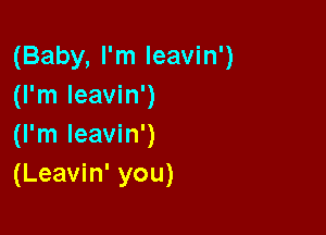 (Baby, I'm leavin')
(I'm leavin')

(I'm leavin')
(Leavin' you)