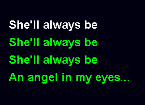 She'll always be
She'll always be

She'll always be
An angel in my eyes...